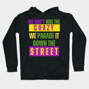 We Don't Hide the Crazy We Parade It Down the Street mardi gras Hoodie